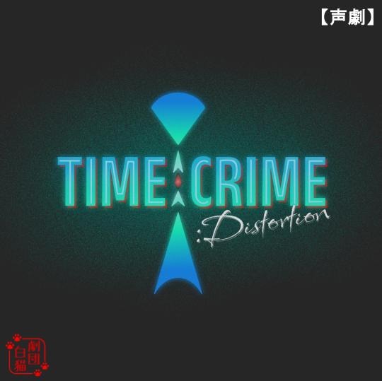 【声劇】TIME CRIME: DISTORTION-Ⅲ
