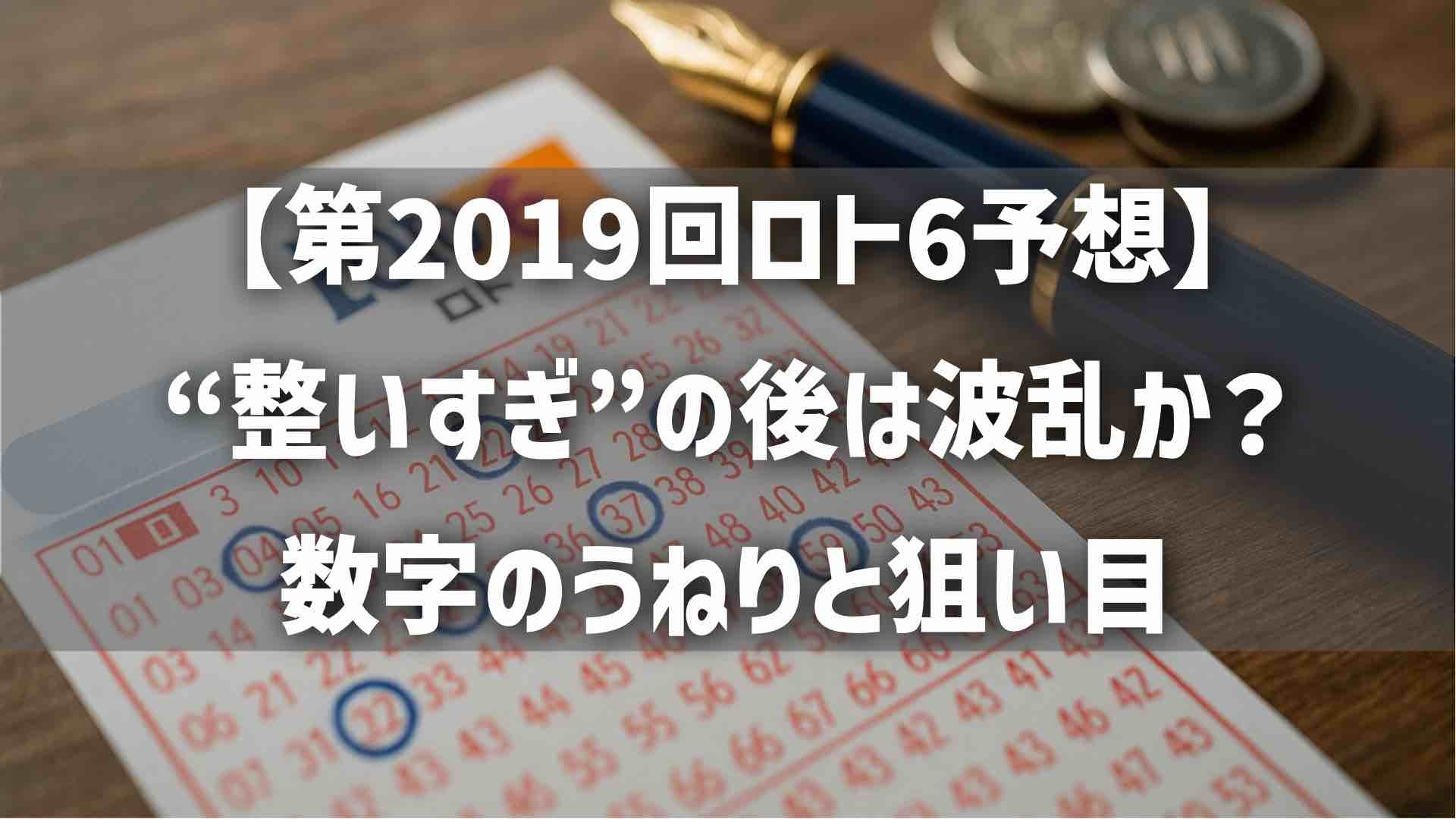 【第2019回ロト6予想】“整いすぎ”の後は波乱か？数字のうねりと狙い目